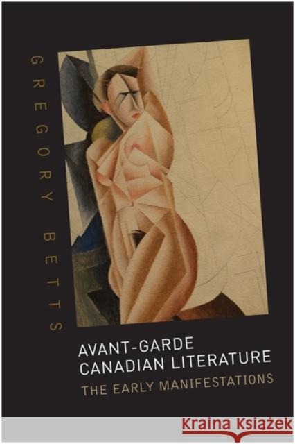 Avant-Garde Canadian Literature: The Early Manifestations Betts, Gregory 9781442643772 University of Toronto Press