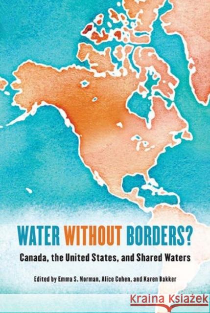 Water Without Borders?: Canada, the United States, and Shared Waters Norman, Emma S. 9781442643932