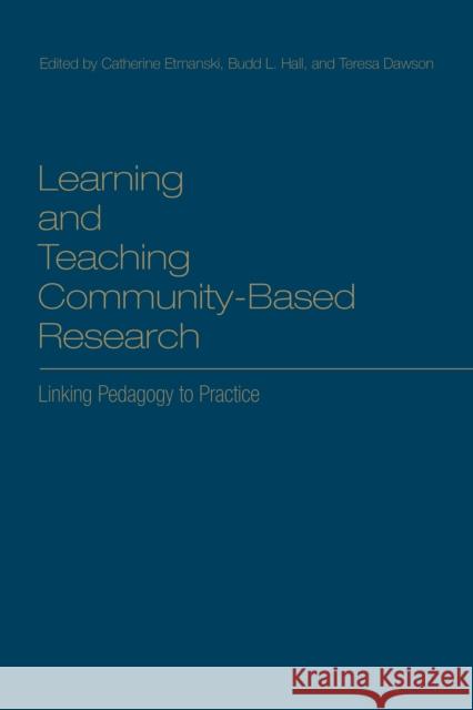 Learning and Teaching Community-Based Research: Linking Pedagogy to Practice Etmanski, Catherine 9781442644182 University of Toronto Press