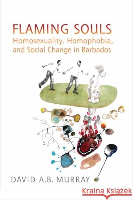 Flaming Souls: Homosexuality, Homophobia, and Social Change in Barbados Murray, David A. B. 9781442644489 University of Toronto Press