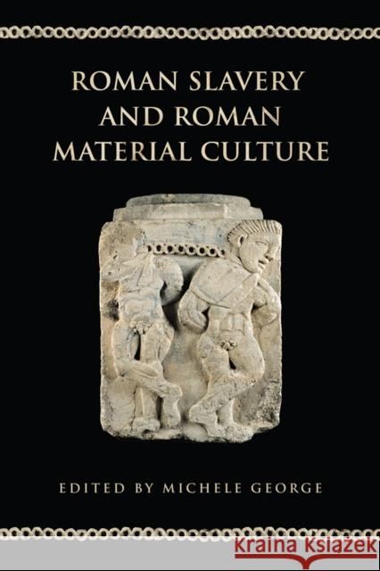 Roman Slavery and Roman Material Culture Michele George 9781442644571