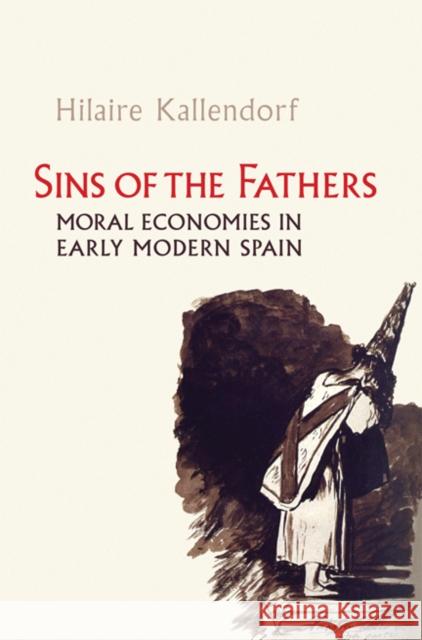 Sins of the Fathers: Moral Economies in Early Modern Spain Kallendorf, Hilaire 9781442644588