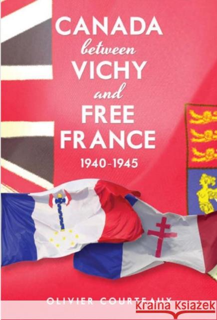 Canada Between Vichy and Free France, 1940-1945 Courteaux, Oliver 9781442644649 University of Toronto Press
