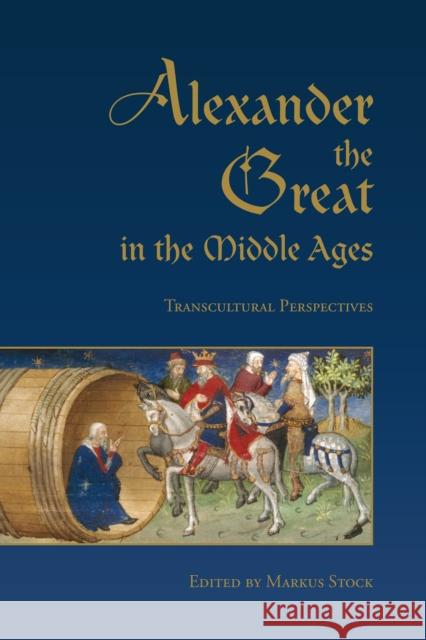 Alexander the Great in the Middle Ages: Transcultural Perspectives Markus Stock 9781442644663 University of Toronto Press