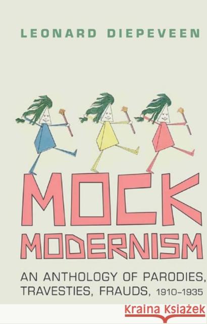 Mock Modernism: An Anthology of Parodies, Travesties, Frauds, 1910-1935 Diepeveen, Leonard 9781442644823