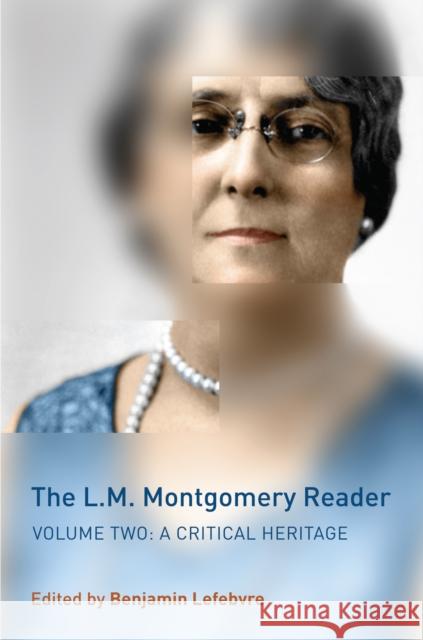The L.M. Montgomery Reader, Volume 2: A Critical Heritage Lefebvre, Benjamin 9781442644922