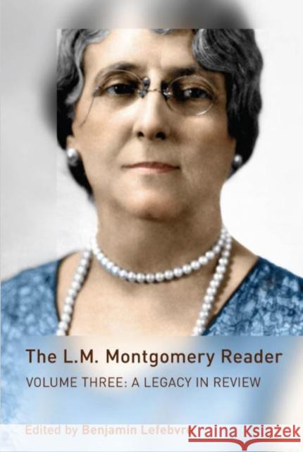 The L.M. Montgomery Reader: Volume Three: A Legacy in Review Lefebvre, Benjamin 9781442644939