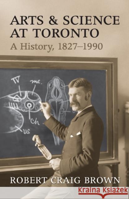 Arts and Science at Toronto: A History, 1827-1990 Brown, Craig 9781442645134 University of Toronto Press