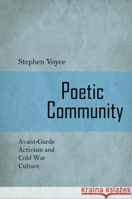 Poetic Community: Avant-Garde Activism and Cold War Culture Voyce, Stephen 9781442645240 0