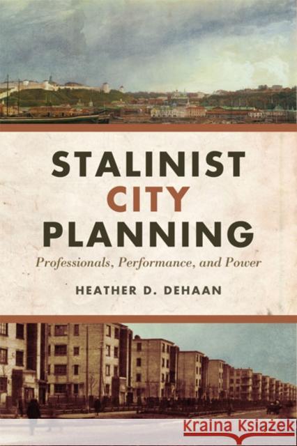 Stalinist City Planning: Professionals, Performance, and Power DeHaan, Heather 9781442645349