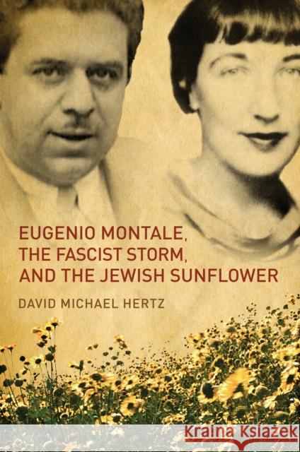 Eugenio Montale, the Fascist Storm, and the Jewish Sunflower David M. Hertz 9781442645387 University of Toronto Press