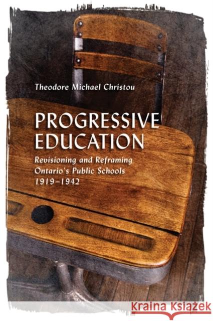 Progressive Education: Revisioning and Reframing Ontario's Public Schools, 1919-1942 Christou, Theodore Michael 9781442645424