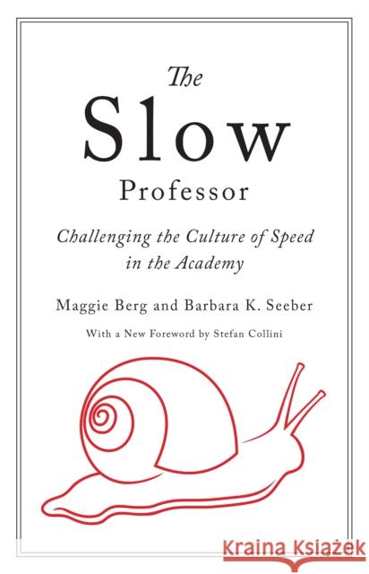 The Slow Professor: Challenging the Culture of Speed in the Academy Maggie Berg Barbara Seeber 9781442645561 University of Toronto Press