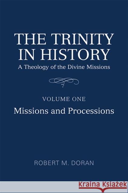 The Trinity in History: A Theology of the Divine Missions, Volume One: Missions and Processions Doran Sj, Robert M. 9781442645943 University of Toronto Press
