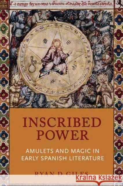 Inscribed Power: Amulets and Magic in Early Spanish Literature Ryan D. Giles 9781442646070 University of Toronto Press