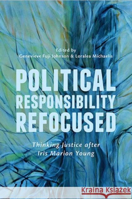 Political Responsibility Refocused: Thinking Justice After Iris Marion Young Fuji Johnson, Genevieve 9781442646452