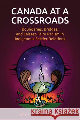 Canada at a Crossroads: Boundaries, Bridges, and Laissez-Faire Racism in Indigenous-Settler Relations Jeffrey Denis 9781442646544