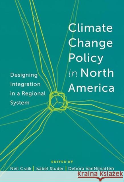 Climate Change Policy in North America: Designing Integration in a Regional System Craik, A. Neil 9781442646704 University of Toronto Press