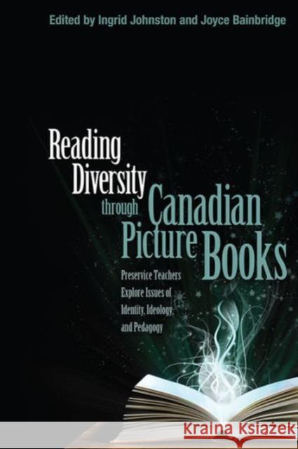 Reading Diversity Through Canadian Picture Books: Preservice Teachers Explore Issues of Identity, Ideology, and Pedagogy Johnston, Ingrid 9781442646735