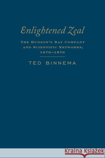 Enlightened Zeal: The Hudson's Bay Company and Scientific Networks, 1670-1870 Binnema, Theodore 9781442646971 University of Toronto Press