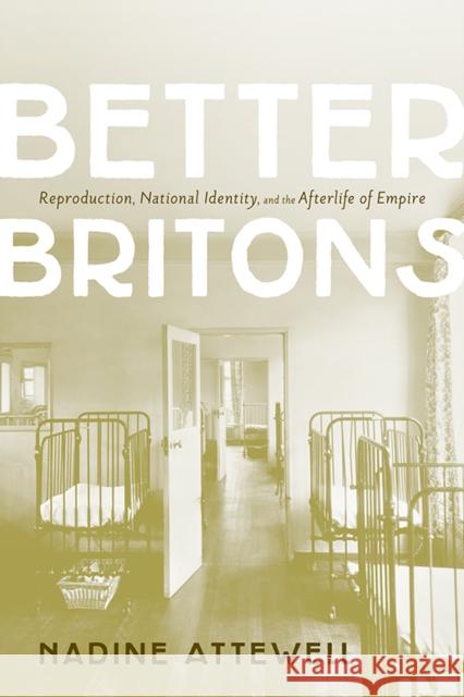 Better Britons: Reproduction, National Identity, and the Afterlife of Empire Attewell, Nadine 9781442647022