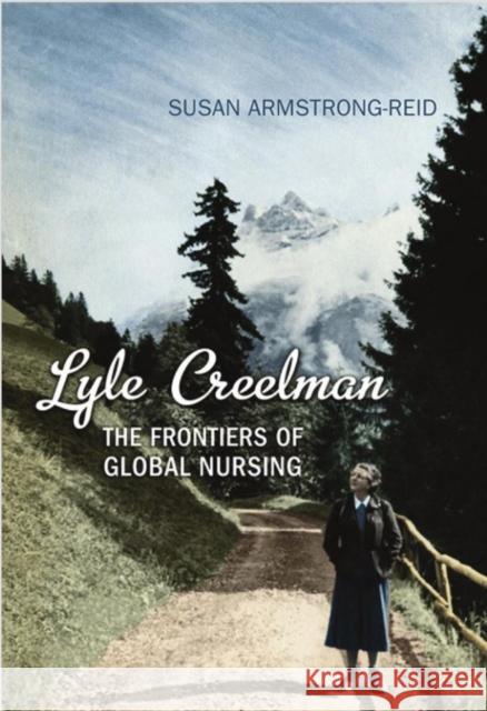 Lyle Creelman: The Frontiers of Global Nursing Armstrong-Reid, Susan E. 9781442647053