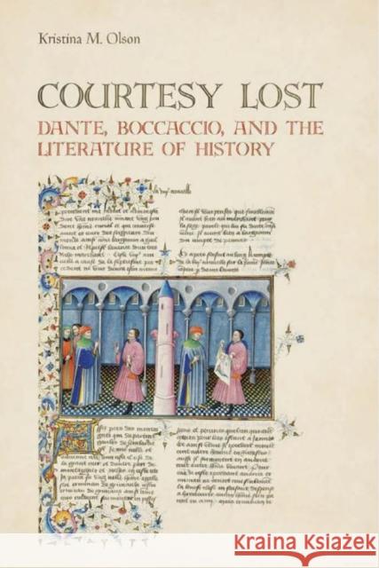 Courtesy Lost: Dante, Boccaccio, and the Literature of History Kristina Marie Olson 9781442647077