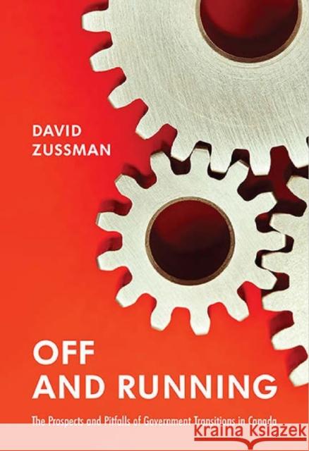 Off and Running: The Prospects and Pitfalls of Government Transitions in Canada Zussman, David 9781442647091 University of Toronto Press