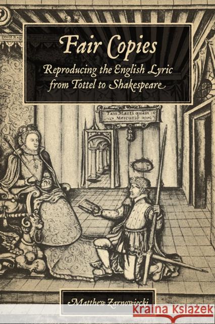 Fair Copies: Reproducing the English Lyric from Tottel to Shakespeare Zarnowiecki, Matthew 9781442647183 University of Toronto Press