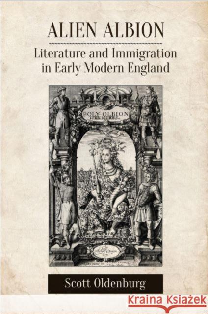 Alien Albion: Literature and Immigration in Early Modern England Scott Oldenburg 9781442647190 University of Toronto Press