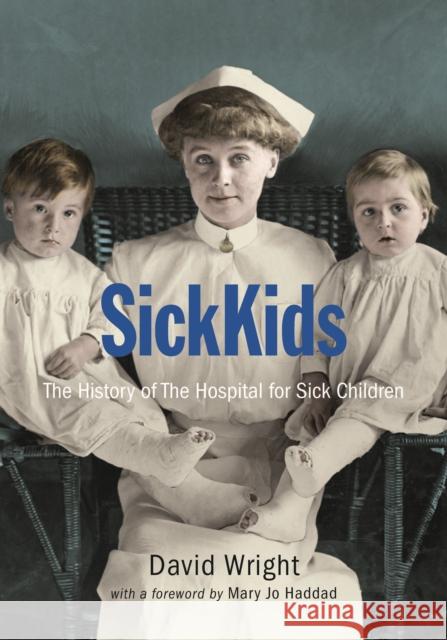 Sickkids: The History of the Hospital for Sick Children David Wright The Hospital for Sick Kids 9781442647237 University of Toronto Press