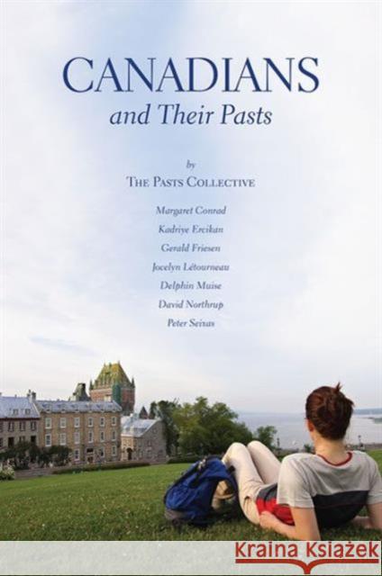 Canadians and Their Pasts Margaret Conrad Kadriye Ercikan Gerald Friesen 9781442647268 University of Toronto Press