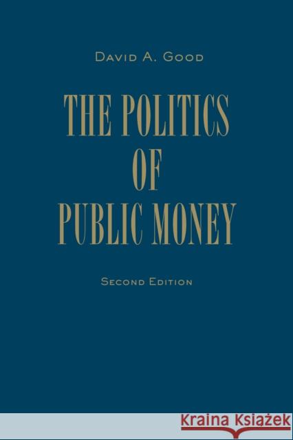 Politics of Public Money, Second Edition Good, David A. 9781442647411 University of Toronto Press