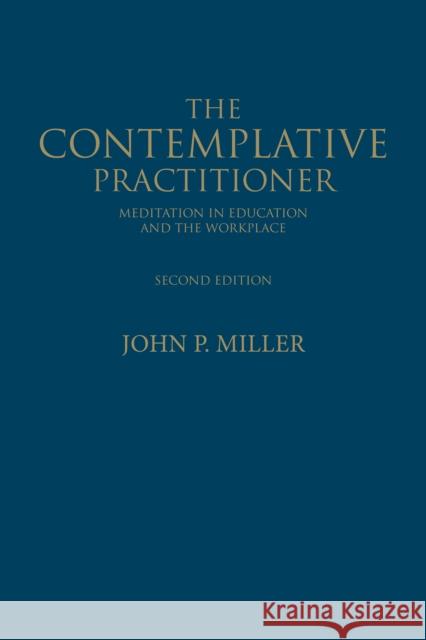 The Contemplative Practitioner: Meditation in Education and the Workplace, Second Edition Miller, John P. 9781442647428 University of Toronto Press