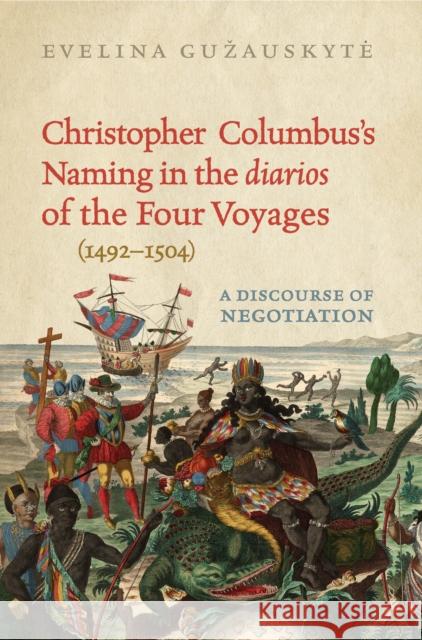 Christopher Columbus's Naming in the 'Diarios' of the Four Voyages (1492-1504): A Discourse of Negotiation Guzauskyte, Evelina 9781442647466 University of Toronto Press