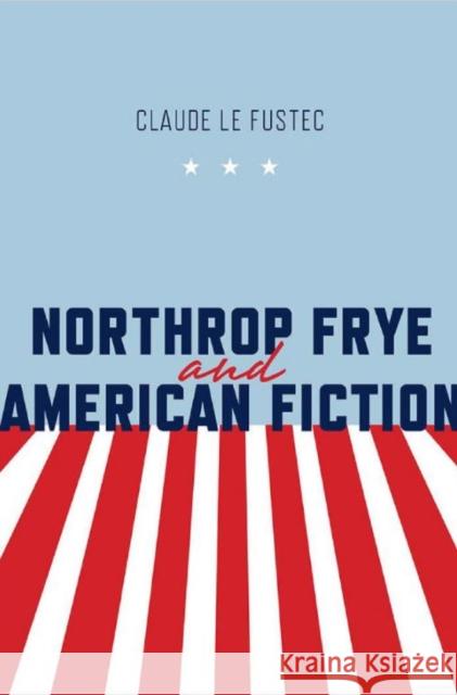 Northrop Frye and American Fiction Claude L 9781442647695 University of Toronto Press