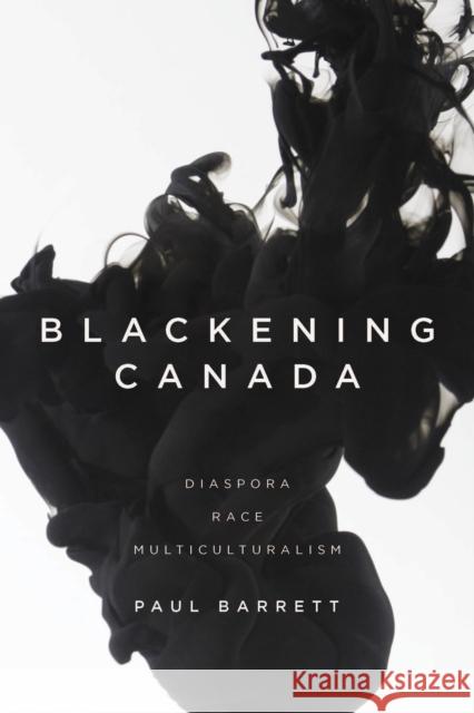 Blackening Canada: Diaspora, Race, Multiculturalism Barrett, Paul 9781442647701 University of Toronto Press