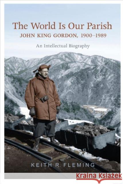 The World Is Our Parish: John King Gordon, 1900-1989: An Intellectual Biography Fleming, Keith 9781442647732 University of Toronto Press