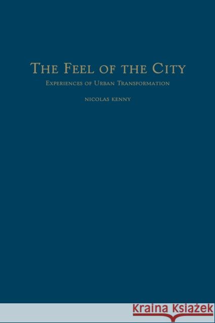 Feel of the City: Experiences of Urban Transformation Kenny, Nicolas 9781442647749 University of Toronto Press