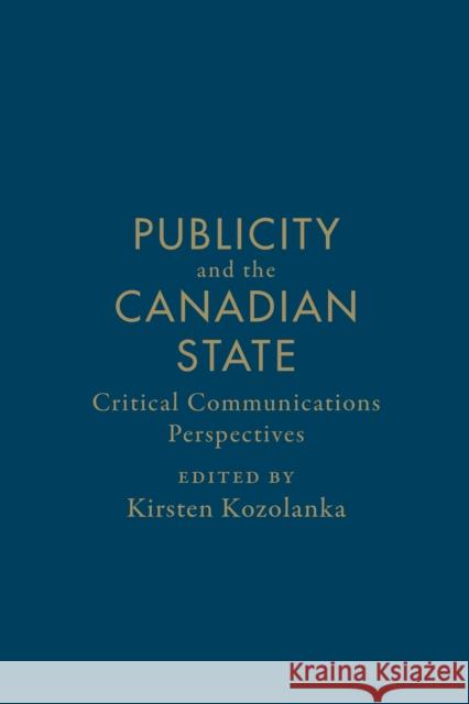 Publicity and the Canadian State: Critical Communications Perspectives Kozolanka, Kirsten 9781442647824 University of Toronto Press