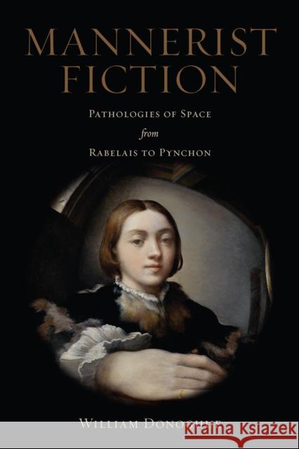 Mannerist Fiction: Pathologies of Space from Rabelais to Pynchon Donoghue, William 9781442648012 University of Toronto Press