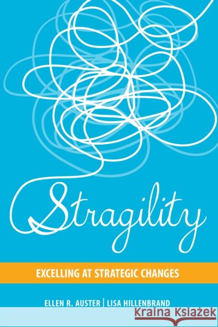 Stragility: Excelling at Strategic Changes Ellen Auster Lisa Hillenbrand 9781442648050 University of Toronto Press