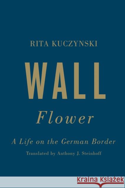 Wall Flower: A Life on the German Border Kuczynski, Rita 9781442648180 University of Toronto Press
