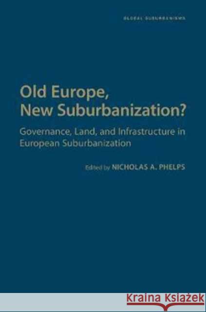 Old Europe, New Suburbanization?: Governance, Land, and Infrastructure in European Suburbanization Nicholas A. Phelps 9781442648265