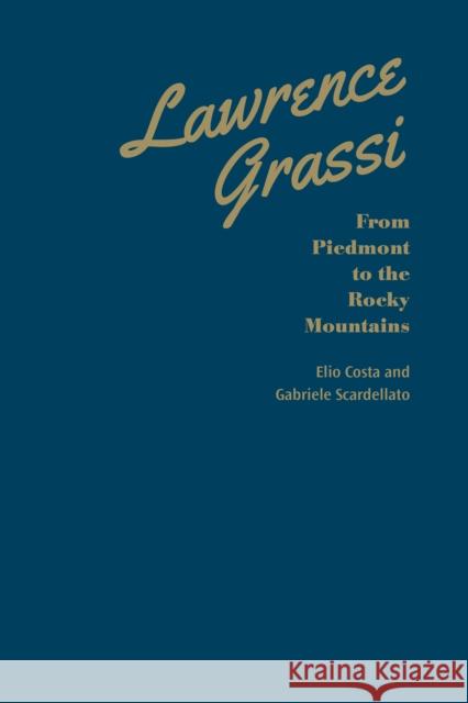 Lawrence Grassi: From Piedmont to the Rocky Mountains Costa, Elio 9781442648494 University of Toronto Press