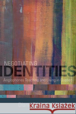 Negotiating Identities: Anglophones Teaching and Living in Quebec Diane Gerin-Lajoie 9781442648531