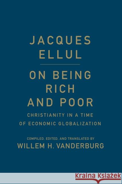 On Being Rich and Poor: Christianity in a Time of Economic Globalization Ellul, Jacques 9781442648548 University of Toronto Press