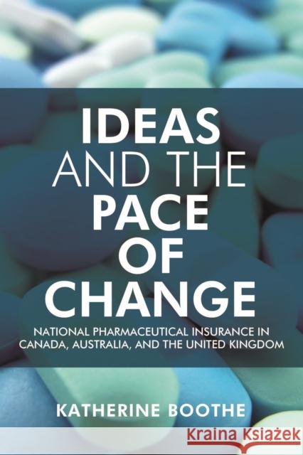 Ideas and the Pace of Change: National Pharmaceutical Insurance in Canada, Australia, and the United Kingdom Boothe, Katherine 9781442648630
