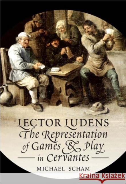 'Lector Ludens': The Representation of Games & Play in Cervantes Scham, Michael 9781442648647