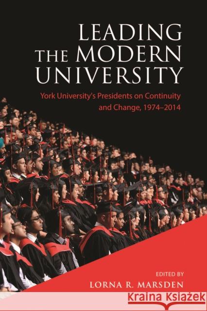 Leading the Modern University: York University's Presidents on Continuity and Change, 1974-2014 Lorna R. Marsden 9781442648753 University of Toronto Press